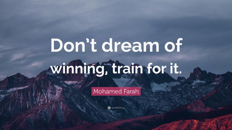 Mohamed Farah Quote: “Don’t dream of winning, train for it.”