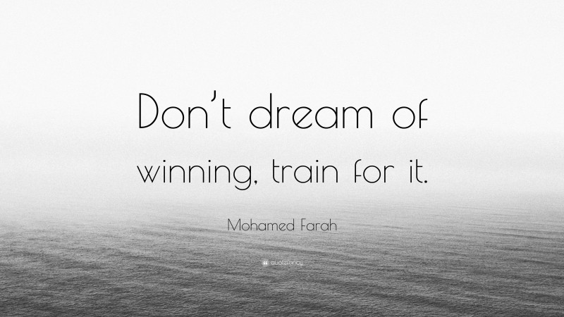 Mohamed Farah Quote: “Don’t dream of winning, train for it.”