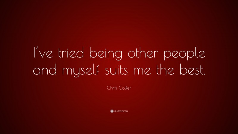 Chris Colfer Quote: “I’ve tried being other people and myself suits me the best.”