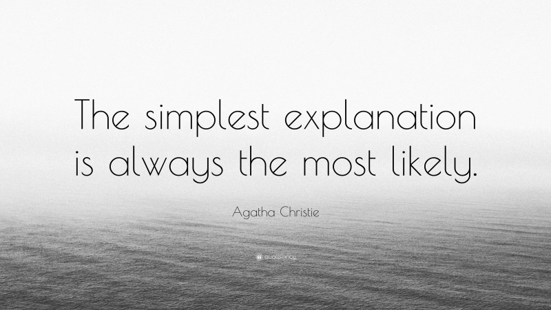 Agatha Christie Quote: “The simplest explanation is always the most likely.”