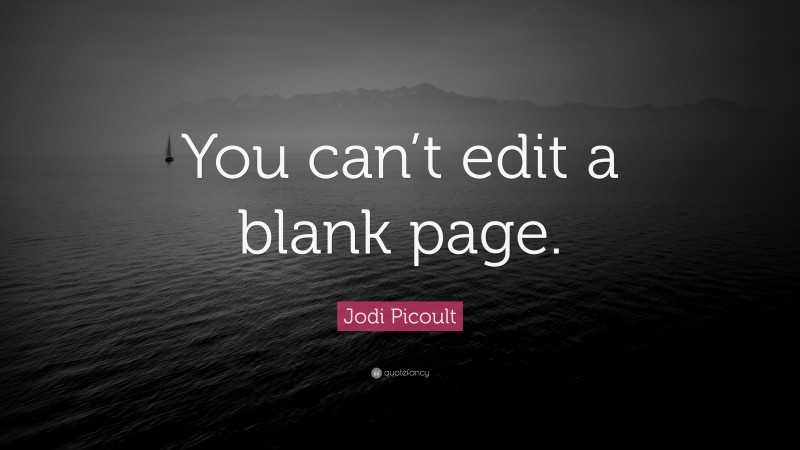 Jodi Picoult Quote: “You can’t edit a blank page.”