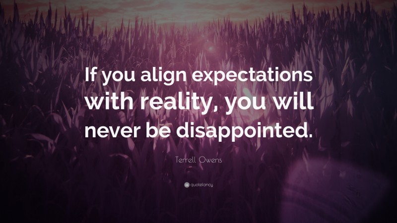 Terrell Owens Quote: “If you align expectations with reality, you will ...
