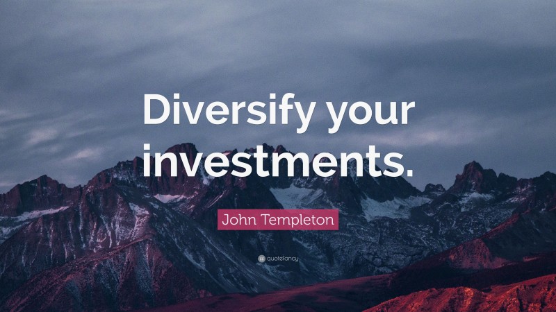 John Templeton Quote: “Diversify your investments.”