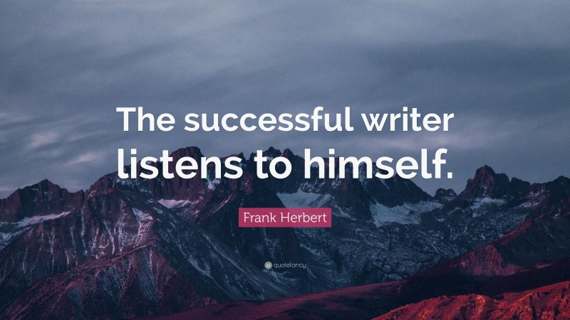 Frank Herbert Quote: “The successful writer listens to himself.”