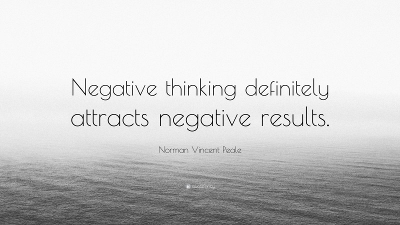 Norman Vincent Peale Quote: “Negative thinking definitely attracts negative results.”