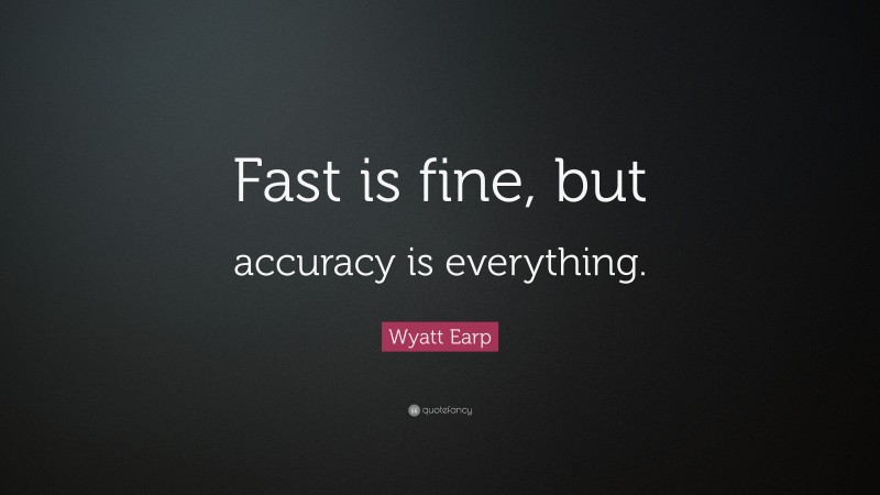 Wyatt Earp Quote: “Fast is fine, but accuracy is everything.”
