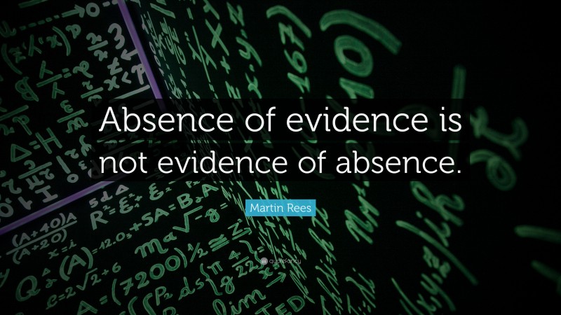 Martin Rees Quote: “Absence of evidence is not evidence of absence.”