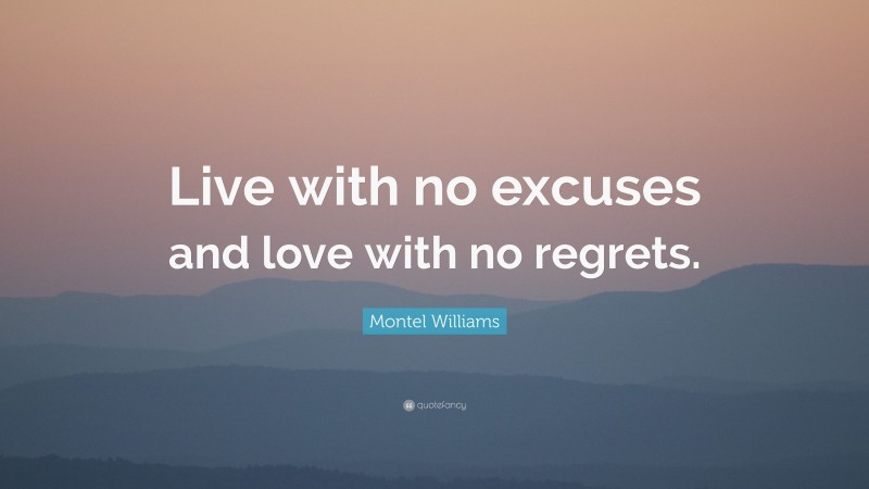Montel Williams Quote: “Live with no excuses and love with no regrets.”