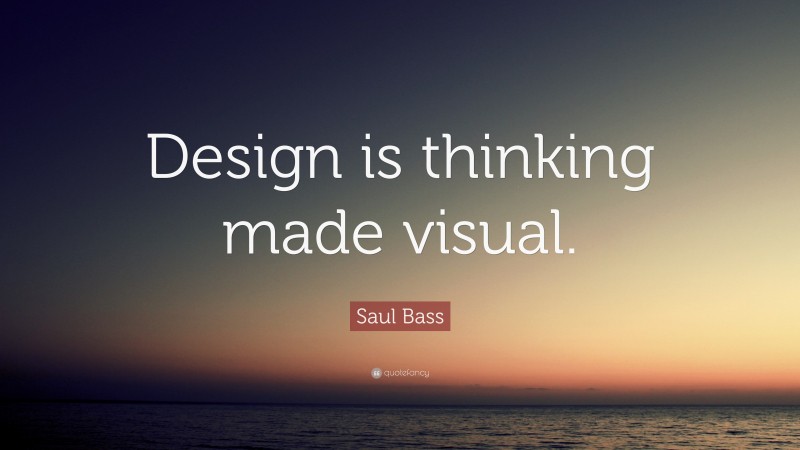 Saul Bass Quote: “Design is thinking made visual.”