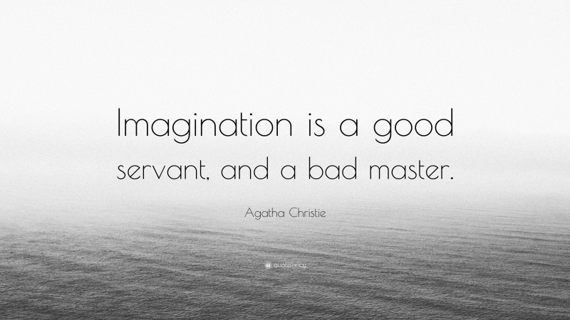 Agatha Christie Quote: “Imagination is a good servant, and a bad master.”