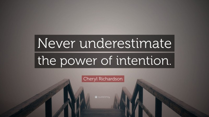 Cheryl Richardson Quote: “Never underestimate the power of intention.”