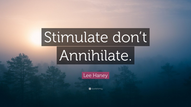 Lee Haney Quote: “Stimulate don’t Annihilate.”