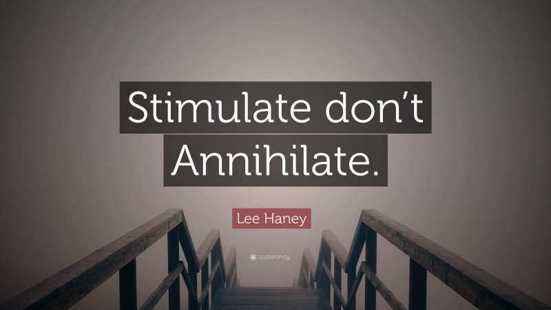 Lee Haney Quote: “Stimulate don’t Annihilate.”