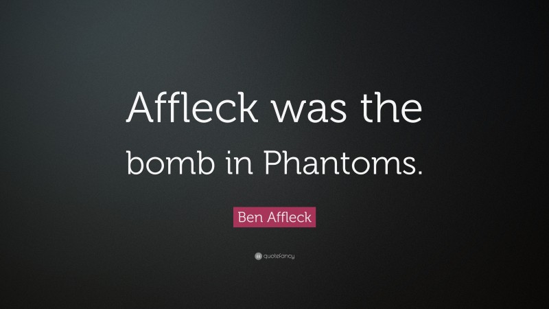 Ben Affleck Quote: “Affleck was the bomb in Phantoms.”