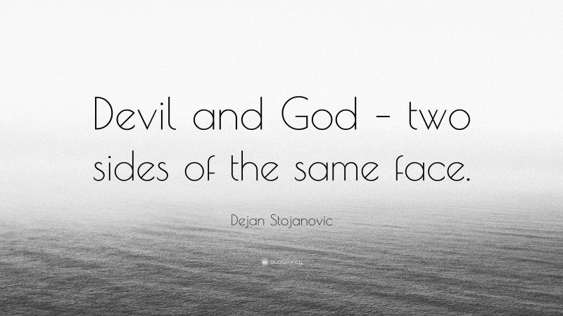 Dejan Stojanovic Quote: “Devil and God – two sides of the same face.”