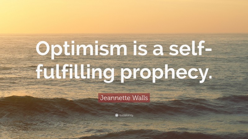 Jeannette Walls Quote: “Optimism is a self-fulfilling prophecy.”