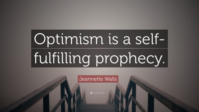 Jeannette Walls Quote: “Optimism is a self-fulfilling prophecy.”