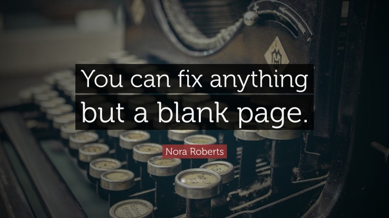 Nora Roberts Quote: “You can fix anything but a blank page.”