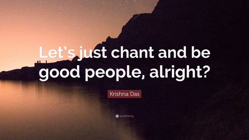 Krishna Das Quote: “Let’s just chant and be good people, alright?”