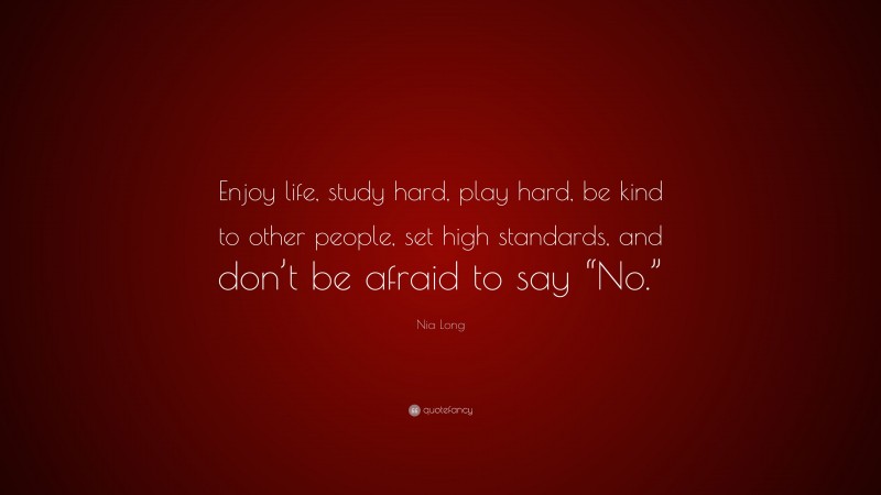 Nia Long Quote: “Enjoy life, study hard, play hard, be kind to other people, set high standards, and don’t be afraid to say “No.””