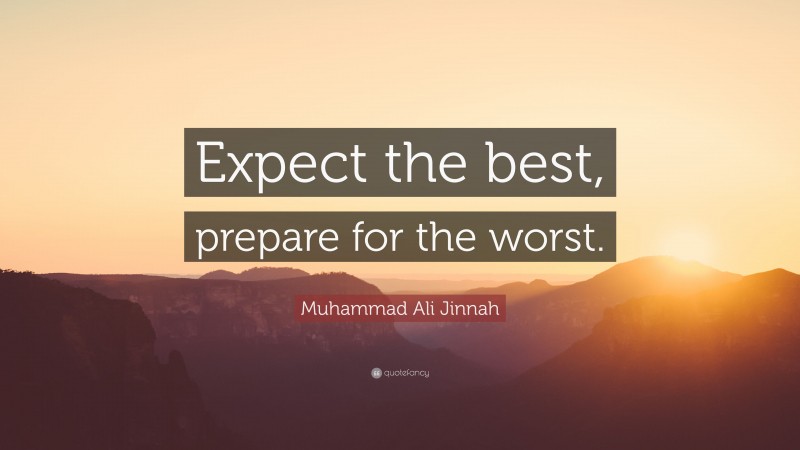 Muhammad Ali Jinnah Quote: “Expect the best, prepare for the worst.”