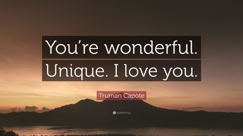 Truman Capote Quote: “You’re wonderful. Unique. I love you.”