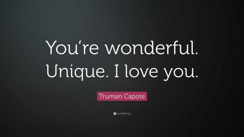 Truman Capote Quote: “You’re wonderful. Unique. I love you.”