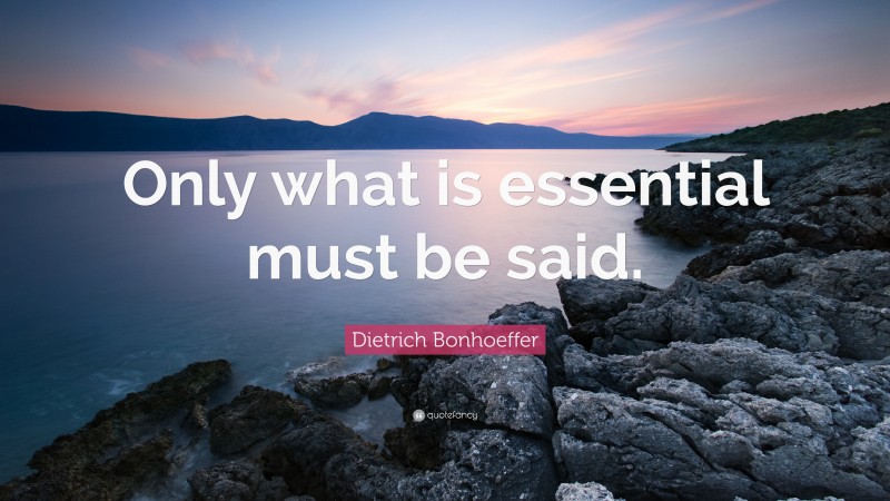 Dietrich Bonhoeffer Quote: “Only what is essential must be said.”