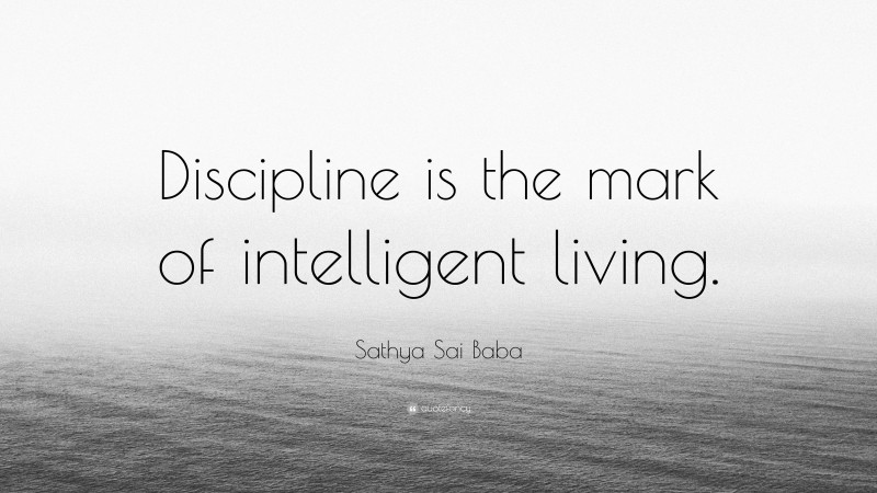 Sathya Sai Baba Quote: “Discipline is the mark of intelligent living.”