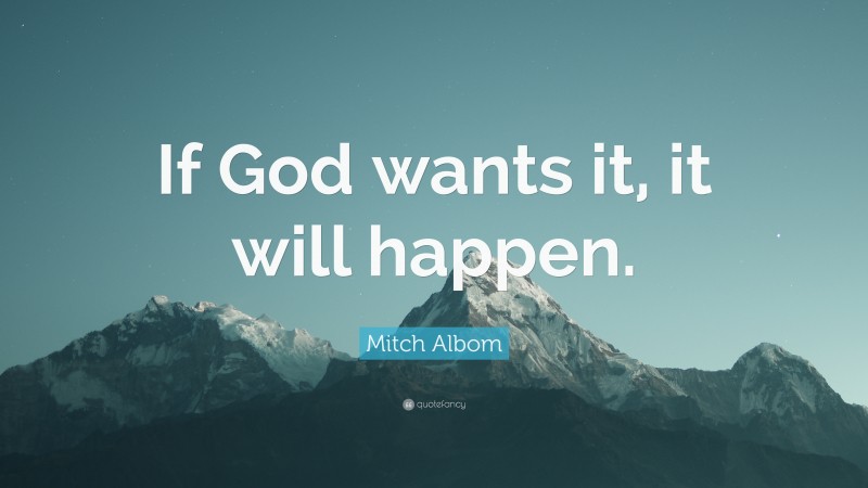 Mitch Albom Quote: “If God wants it, it will happen.”