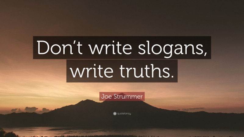 Joe Strummer Quote: “Don’t write slogans, write truths.”