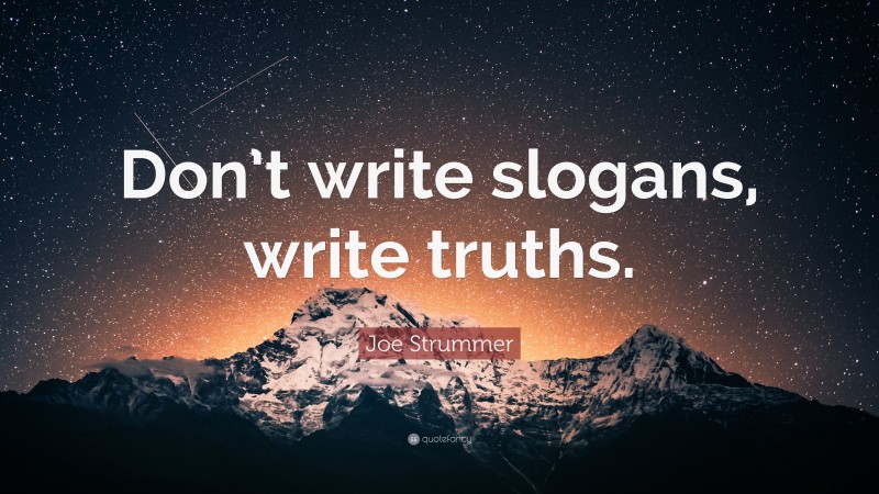 Joe Strummer Quote: “Don’t write slogans, write truths.”