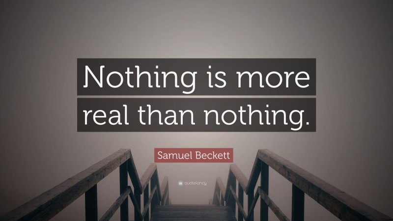 Samuel Beckett Quote: “Nothing is more real than nothing.”