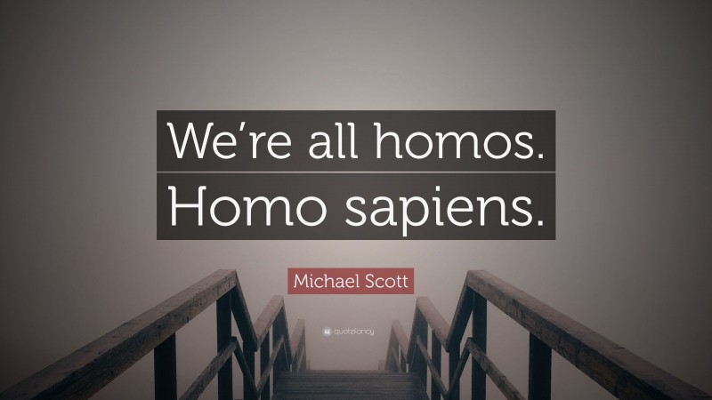 Michael Scott Quote: “We’re all homos. Homo sapiens.”