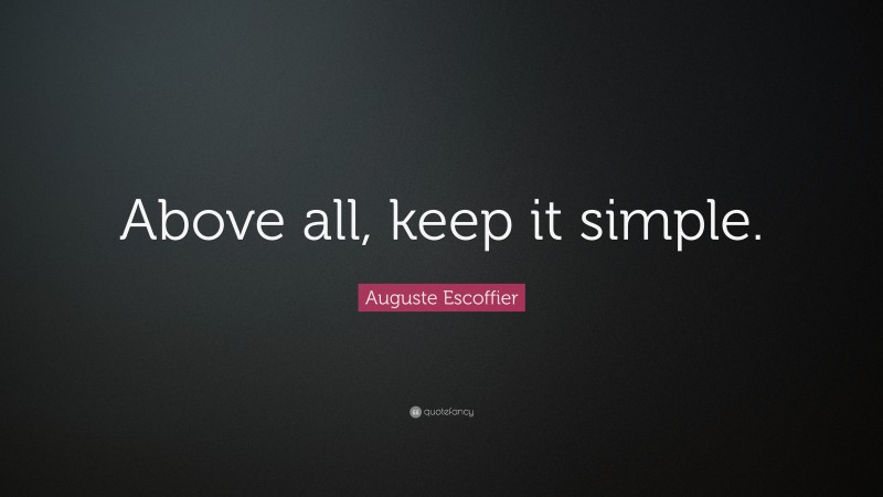 Auguste Escoffier Quote: “Above all, keep it simple.”