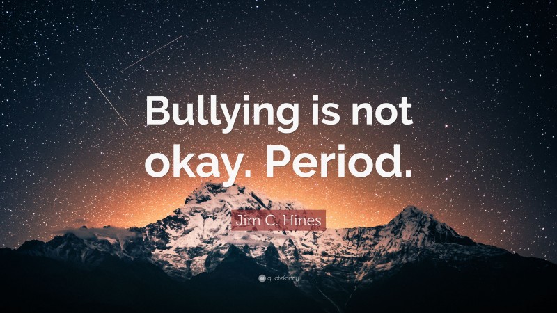 Jim C. Hines Quote: “Bullying is not okay. Period.”