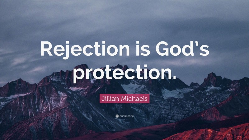 Jillian Michaels Quote: “Rejection is God’s protection.”