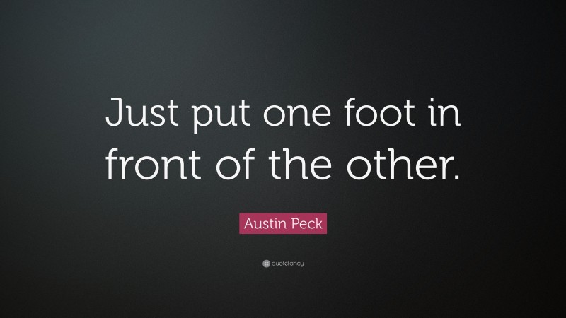 Austin Peck Quote: “Just put one foot in front of the other.”