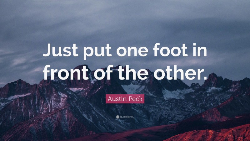 Austin Peck Quote: “Just put one foot in front of the other.”