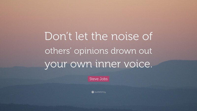 Steve Jobs Quote: “Don’t let the noise of others’ opinions drown out your own inner voice.”
