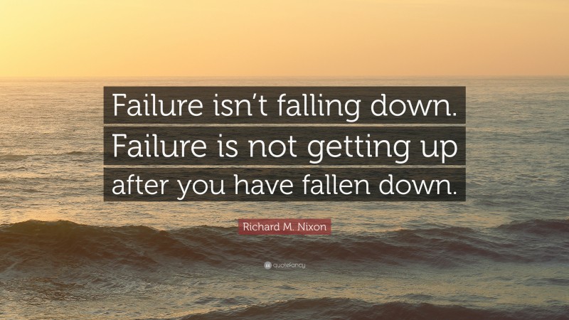 Richard M. Nixon Quote: “Failure isn’t falling down. Failure is not ...