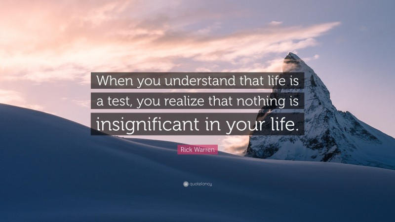 Rick Warren Quote: “When you understand that life is a test, you ...