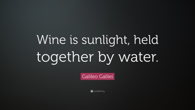 Galileo Galilei Quote: “Wine is sunlight, held together by water.”