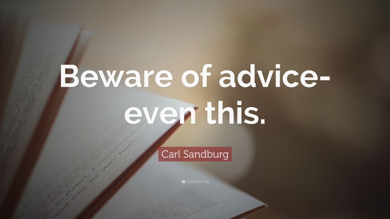 Carl Sandburg Quote: “Beware of advice-even this.”