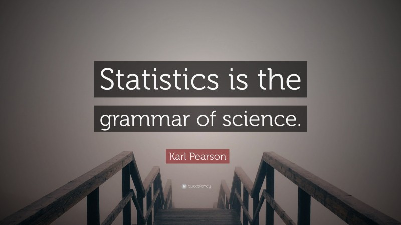 Karl Pearson Quote: “Statistics is the grammar of science.”