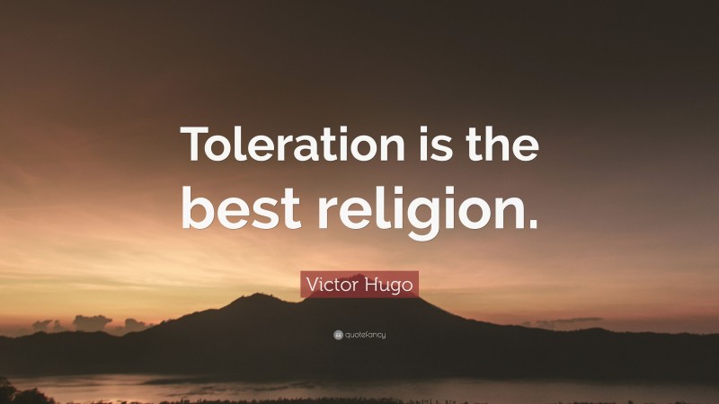 Victor Hugo Quote: “Toleration is the best religion.”