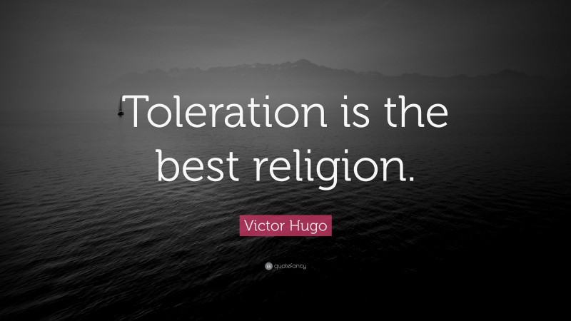 Victor Hugo Quote: “Toleration is the best religion.”