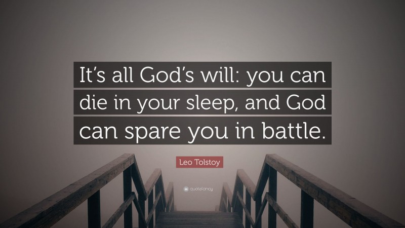 Leo Tolstoy Quote: “It’s all God’s will: you can die in your sleep, and God can spare you in battle.”