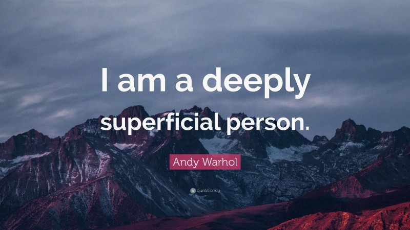 Andy Warhol Quote: “I am a deeply superficial person.”
