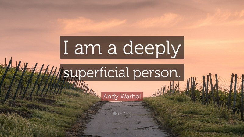 Andy Warhol Quote: “I am a deeply superficial person.”